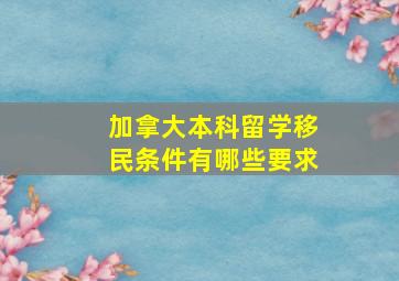 加拿大本科留学移民条件有哪些要求