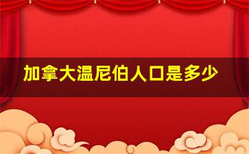 加拿大温尼伯人口是多少