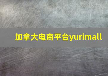 加拿大电商平台yurimall