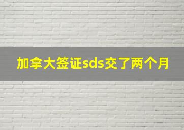 加拿大签证sds交了两个月