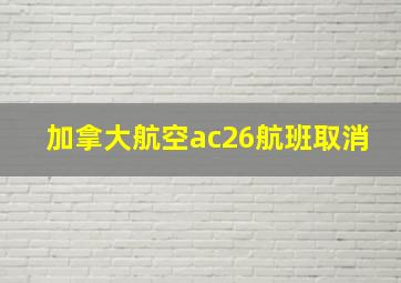 加拿大航空ac26航班取消