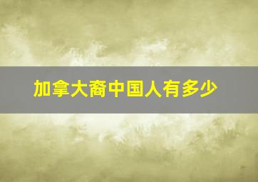 加拿大裔中国人有多少