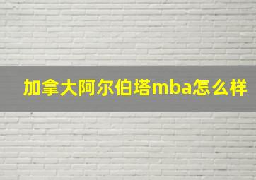 加拿大阿尔伯塔mba怎么样