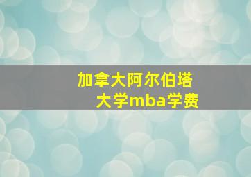 加拿大阿尔伯塔大学mba学费