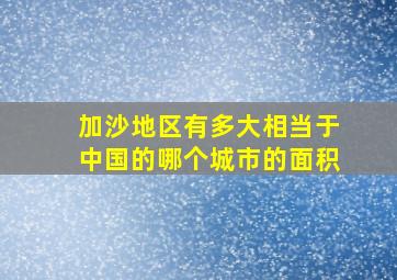 加沙地区有多大相当于中国的哪个城市的面积