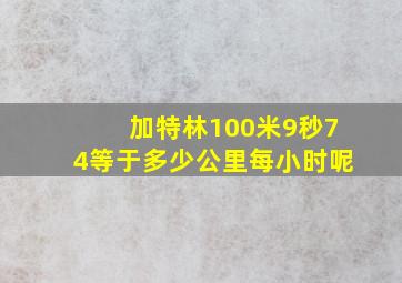 加特林100米9秒74等于多少公里每小时呢