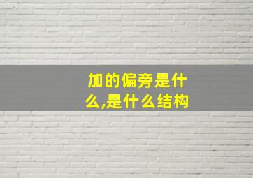 加的偏旁是什么,是什么结构