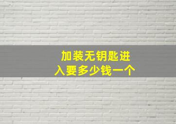 加装无钥匙进入要多少钱一个