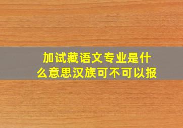 加试藏语文专业是什么意思汉族可不可以报