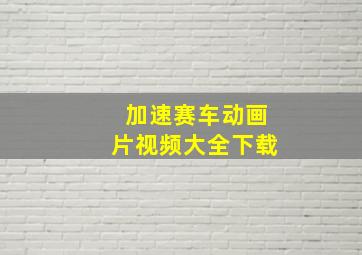 加速赛车动画片视频大全下载