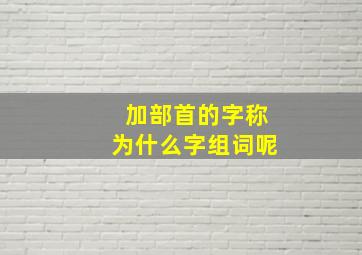 加部首的字称为什么字组词呢