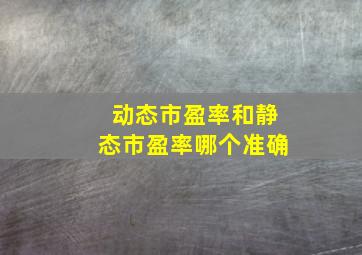 动态市盈率和静态市盈率哪个准确