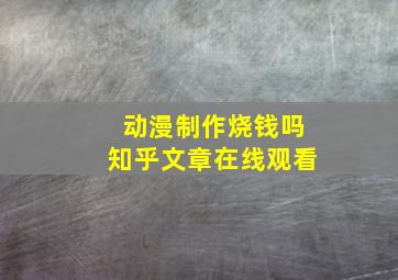 动漫制作烧钱吗知乎文章在线观看