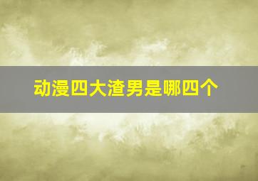 动漫四大渣男是哪四个