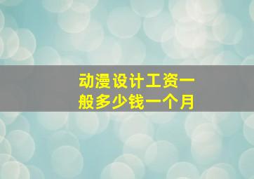 动漫设计工资一般多少钱一个月