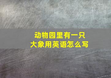 动物园里有一只大象用英语怎么写