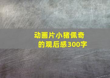 动画片小猪佩奇的观后感300字