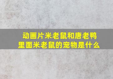 动画片米老鼠和唐老鸭里面米老鼠的宠物是什么