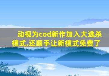 动视为cod新作加入大逃杀模式,还顺手让新模式免费了