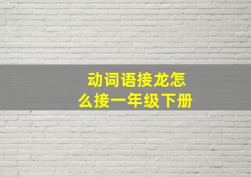 动词语接龙怎么接一年级下册