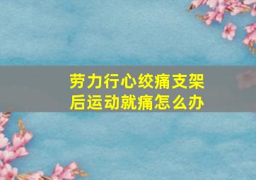 劳力行心绞痛支架后运动就痛怎么办