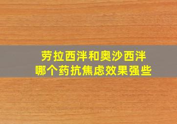 劳拉西泮和奥沙西泮哪个药抗焦虑效果强些