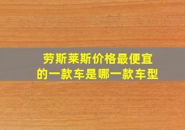 劳斯莱斯价格最便宜的一款车是哪一款车型