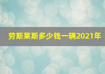 劳斯莱斯多少钱一辆2021年