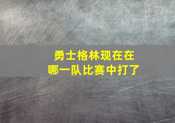 勇士格林现在在哪一队比赛中打了