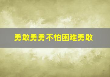 勇敢勇勇不怕困难勇敢