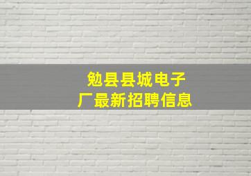 勉县县城电子厂最新招聘信息