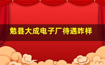 勉县大成电子厂待遇咋样