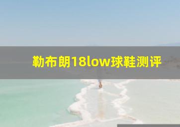 勒布朗18low球鞋测评