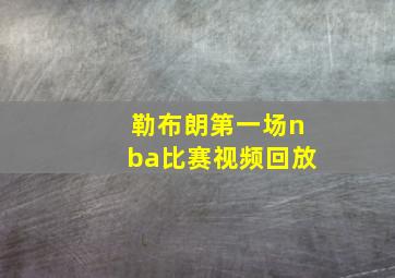 勒布朗第一场nba比赛视频回放