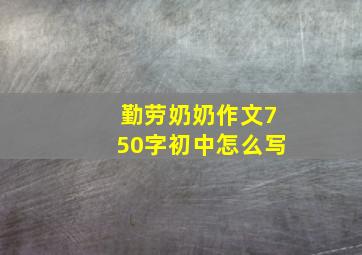 勤劳奶奶作文750字初中怎么写