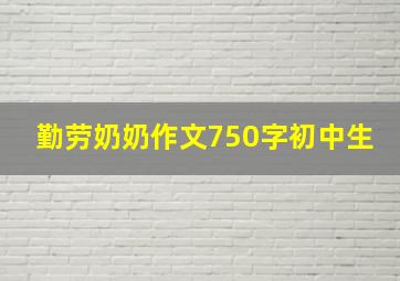 勤劳奶奶作文750字初中生