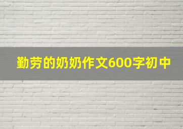 勤劳的奶奶作文600字初中