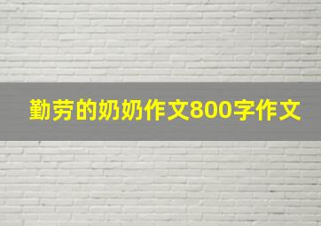 勤劳的奶奶作文800字作文