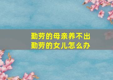 勤劳的母亲养不出勤劳的女儿怎么办