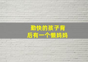 勤快的孩子背后有一个懒妈妈