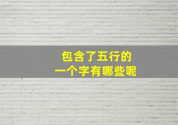 包含了五行的一个字有哪些呢