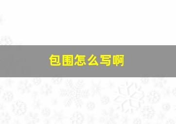 包围怎么写啊