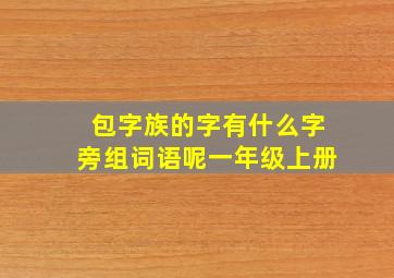 包字族的字有什么字旁组词语呢一年级上册