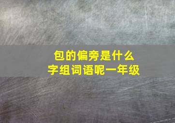 包的偏旁是什么字组词语呢一年级