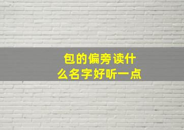 包的偏旁读什么名字好听一点