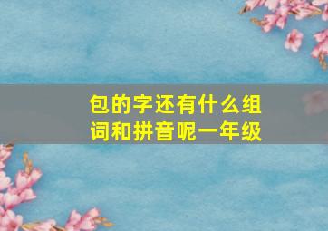 包的字还有什么组词和拼音呢一年级