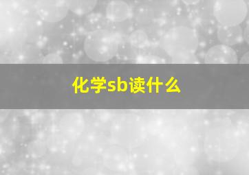 化学sb读什么