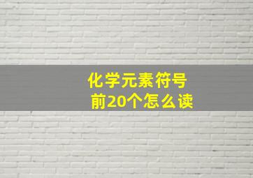 化学元素符号前20个怎么读