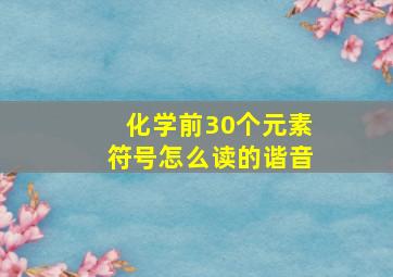 化学前30个元素符号怎么读的谐音