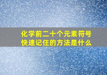 化学前二十个元素符号快速记住的方法是什么